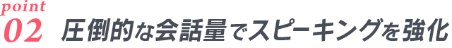 圧倒的な会話量でスピーキングを強化